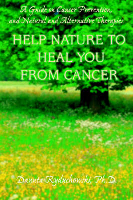 Help Nature to Heal You from Cancer: A Guide on Cancer Prevention, and Natural and Alternative Therapies (Paperback)