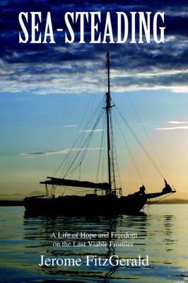 Sea-Steading: A Life of Hope and Freedom on the Last Viable Frontier (Paperback)