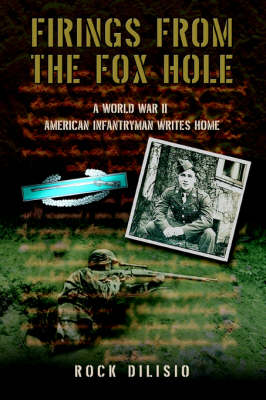 Firings from the Fox Hole: A World War II American Infantryman Writes Home (Paperback)