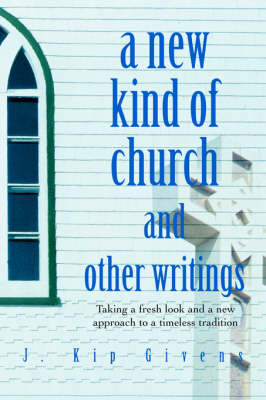 A New Kind of Church and Other Writings: Taking a Fresh Look and a New Approach to a Timeless Tradition (Paperback)