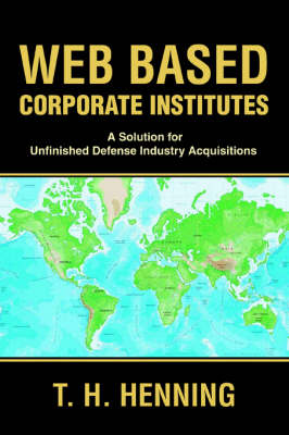 Web Based Corporate Institutes: A Solution for Unfinished Defense Industry Acquisitions (Paperback)