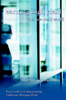 Earning High Yield in a Low Yield World: Your Guide to Understanding California Mortgage Pools (Paperback)