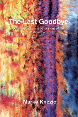 The Last Goodbye: Poems, Songs, and Other Signs of Life from an American Youth (Paperback)