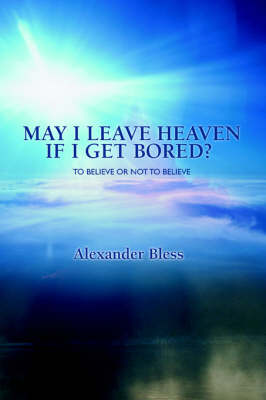 May I Leave Heaven If I Get Bored?: To Believe or Not to Believe (Paperback)