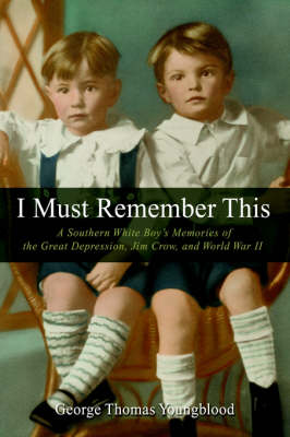 I Must Remember This: A Southern White Boy's Memories of the Great Depression, Jim Crow, and World War II (Paperback)