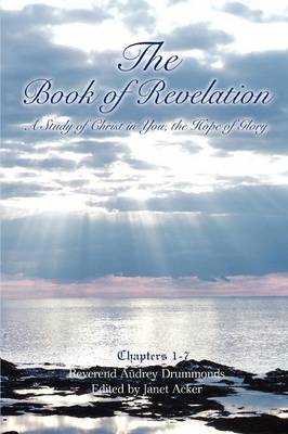 The Book of Revelation; A Study of Christ in You, the Hope of Glory (Volume 1) (Paperback)