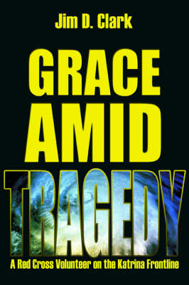 Grace Amid Tragedy: A Red Cross Volunteer on the Katrina Frontline (Paperback)