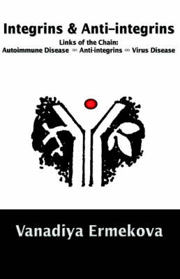 Integrins & Anti-Integrins: Links of the Chain: Autoimmune Disease ∞ Anti-Integrins ∞ Virus Disease (Paperback)