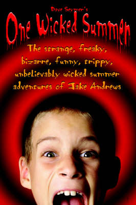 One Wicked Summer: The Strange, Freaky, Bizarre, Funny, Trippy, Unbelievably Wicked Summer Adventures of Jake Andrews (Paperback)