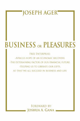 Business or Pleasures: Free Enterprise; -Africa's Hope of an Economic Recovery. -The Determining Factor of Our Financial Future. -Helping Us to Liberate Our Gifts, So That We All Succeed in Business and Life (Paperback)