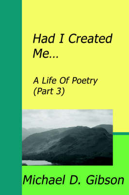 Had I Created Me...: A Life Of Poetry (Part 3) (Paperback)