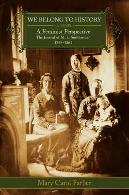 We Belong to History: A Feminist Perspective the Journal of M.L. Smitherman 1848-1861 (Paperback)