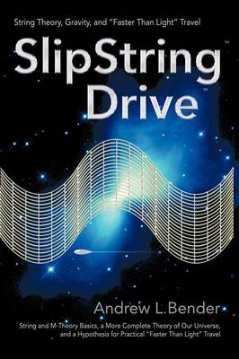 SlipString Drive: String Theory, Gravity, and Faster Than Light Travel (Paperback)