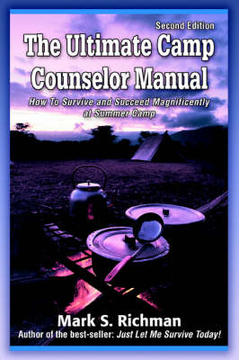 The Ultimate Camp Counselor Manual: (How to Survive and Succeed Magnificently at Summer Camp) (Paperback)