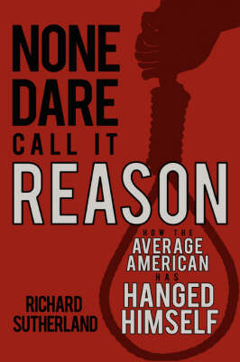 None Dare Call It Reason: How the Average American Has Hanged Himself (Paperback)