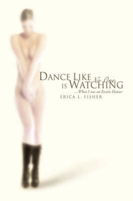 Dance Like No One Is Watching: ...When I Was an Exotic Dancer (Paperback)