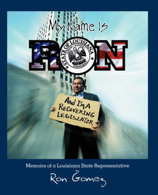 My Name Is Ron, and I'm a Recovering Legislator: Memoirs of a Louisiana State Representative (Paperback)