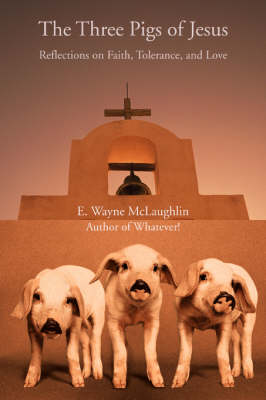 The Three Pigs of Jesus: Reflections on Faith, Tolerance, and Love (Paperback)