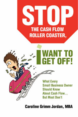 Stop the Cash Flow Roller Coaster, I Want to Get Off!: What Every Small Business Owner Should Know about Cash Flow...But Most Don't (Paperback)