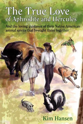 The True Love of Aphrodite and Hercules: And the Loving Guidance of Their Native American Animal Spirits That Brought Them Together (Paperback)
