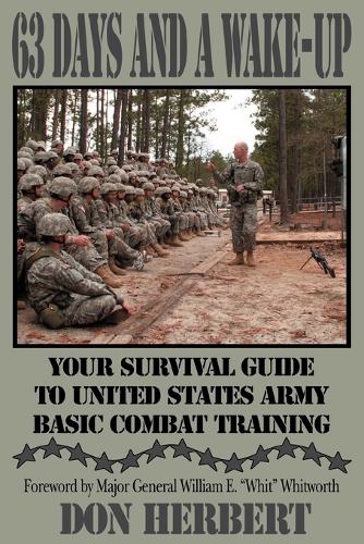 63 Days and a Wake-Up: Your Survival Guide to United States Army Basic Combat Training (Paperback)