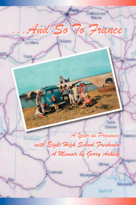 . and So to France: A Year in Provence with Eight High School Freshmen (Paperback)