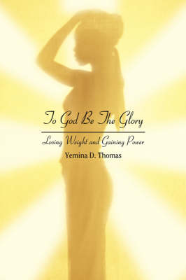 To God Be the Glory: Losing Weight and Gaining Power (Paperback)