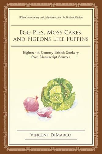 Egg Pies, Moss Cakes, and Pigeons Like Puffins: Eighteenth-Century British Cookery from Manuscript Sources (Paperback)