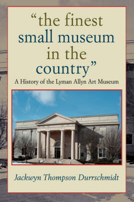 The Finest Small Museum in the Country: A History of the Lyman Allyn Art Museum (Paperback)