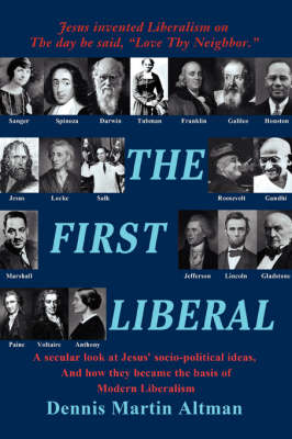 The First Liberal: A Secular Look at Jesus' Socio-Political Ideas and How They Became the Basis of Modern Liberalism (Paperback)