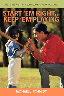 Start 'em Right . Keep 'em Playing: Skills, Drills, and Strategies for Coaching Young Ball Players (Paperback)