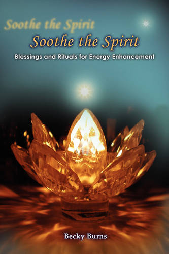 Soothe the Spirit: Blessings and Rituals for Energy Enhancement (Paperback)