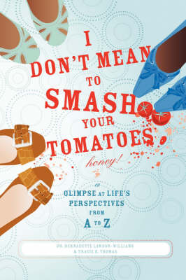 I Don't Mean to Smash Your Tomatoes, Honey!: A Glimpse at Life's Perspectives from A to Z (Paperback)