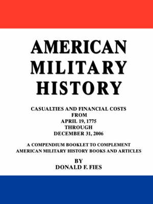 American Military History: Casualties and Financial Costs from April 19, 1775 Through December 31, 2006 (Paperback)