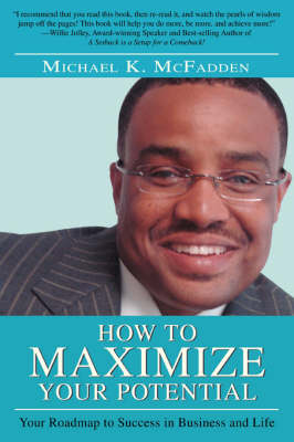 How to Maximize Your Potential: Your Roadmap to Success in Business and Life (Paperback)