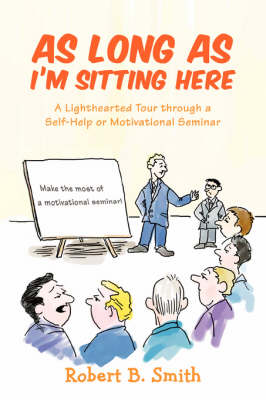 As Long as I'm Sitting Here: A Lighthearted Tour Through a Self-Help or Motivational Seminar (Paperback)