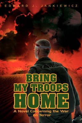 Bring My Troops Home: A Novel Concerning the War on Terror (Paperback)