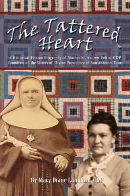 The Tattered Heart: A Historical Fiction Biography of Mother St. Andrew Feltin, CDP Foundress of the Sisters of Divine Providence of San a (Paperback)