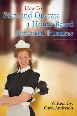How to Start and Operate a Home-Based Janitorial Business (Paperback)