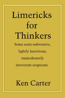 Limericks for Thinkers: Some Semi-Subversive, Lightly Lascivious, Immoderately Irreverent Eruptions (Paperback)