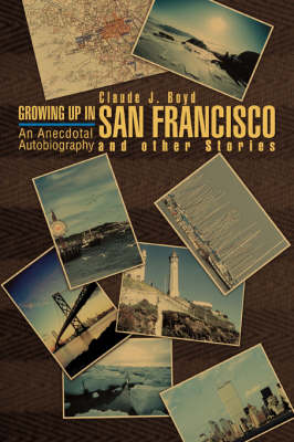 Growing Up in San Francisco and Other Stories: An Anecdotal Autobiography (Paperback)