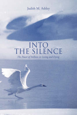 Into the Silence: The Power of Stillness in Living and Dying (Paperback)