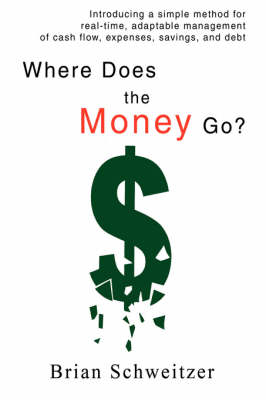 Where Does the Money Go?: Introducing a Simple Method for Real-Time, Adaptable Management of Cash Flow, Expenses, Savings, and Debt (Paperback)