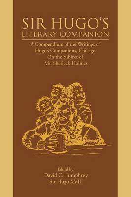 Sir Hugo's Literary Companion: A Compendium of the Writings of Hugo's Companions, Chicago on the Subject of Mr. Sherlock Holmes (Paperback)