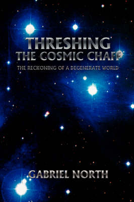 Threshing the Cosmic Chaff: The Reckoning of a Degenerate World (Paperback)