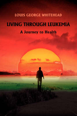 Living Through Leukemia: A Journey to Health (Paperback)