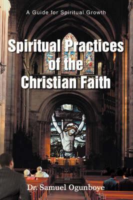 Spiritual Practices of the Christian Faith: A Guide for Spiritual Growth (Paperback)