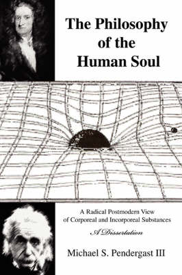 The Philosophy of the Human Soul: A Radical Postmodern View of Corporeal and Incorporeal Substances (Paperback)