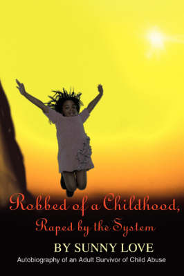 Robbed of a Childhood, Raped by the System: Autobiography of an Adult Survivor of Child Abuse (Paperback)