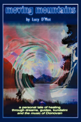 Moving Mountains: A Personal Tale of Healing Through Dreams, Guides, Kundalini and the Music of Donovan (Paperback)
